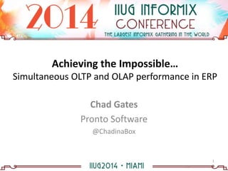 Achieving the Impossible…
Simultaneous OLTP and OLAP performance in ERP
Chad Gates
Pronto Software
@ChadinaBox
1
 