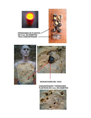 PERDIGONES DE PLÁSTICO
DE 8 mm. DE DIÁMETRO
TACO CONCENTRADOR

INCRUSTACIÓN DEL TACO
CONCENTRADOR Y PERDIGONES
PLÁSTICOS DE 8 mm. DE DIAMETRO

 