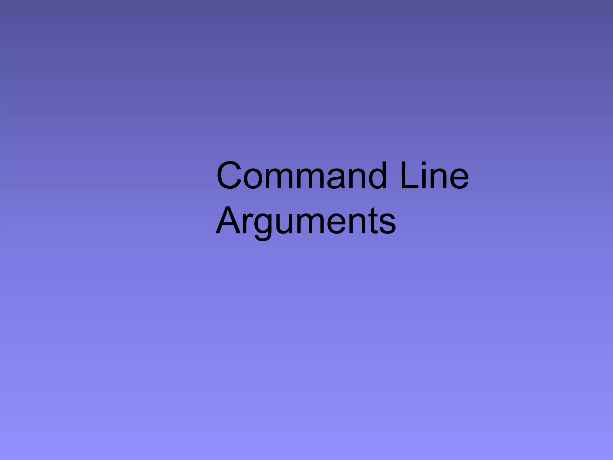 Command Line
Arguments
 