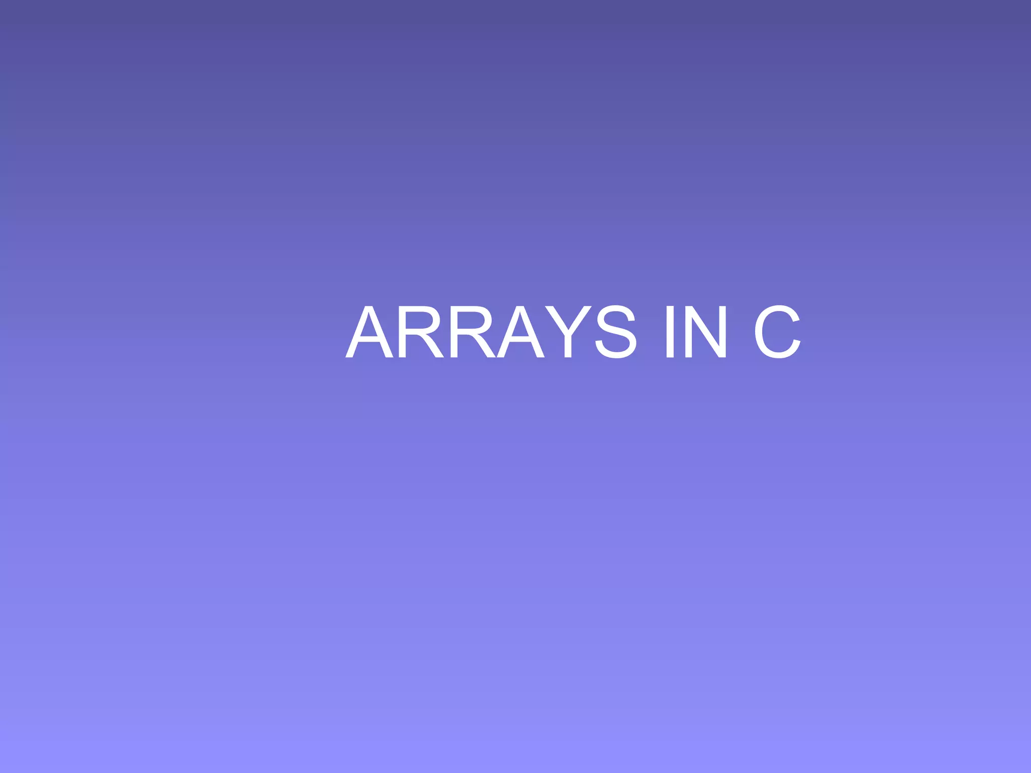 ARRAYS IN C
 