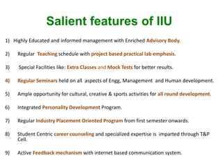 Salient features of IIU
1) Highly Educated and informed management with Enriched Advisory Body.
2) Regular Teaching schedu...