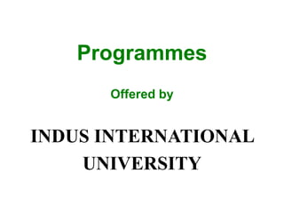 Programmes
Offered by
INDUS INTERNATIONAL
UNIVERSITY
 