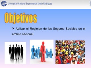  Aplicar el Régimen de los Seguros Sociales en el
ámbito nacional.

 