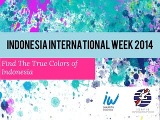 Indonesia International Week 2014
Find The True Colors of
Indonesia

 
