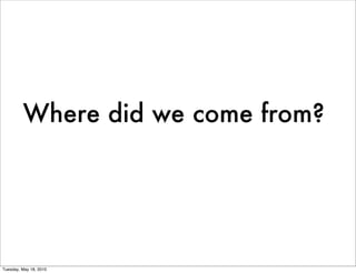Where did we come from?




Tuesday, May 18, 2010
 
