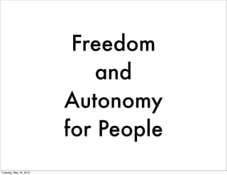 Freedom
                            and
                        Autonomy
                        for People
Tuesday, May 18, 2010
 