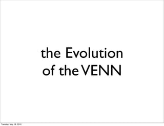 the Evolution
                        of the VENN


Tuesday, May 18, 2010
 