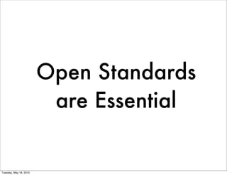 Open Standards
                         are Essential


Tuesday, May 18, 2010
 