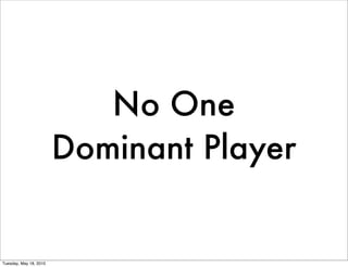No One
                        Dominant Player


Tuesday, May 18, 2010
 