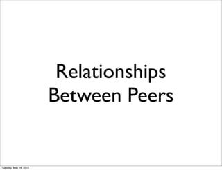 Relationships
                        Between Peers


Tuesday, May 18, 2010
 
