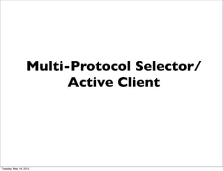 Multi-Protocol Selector/
                        Active Client




Tuesday, May 18, 2010
 