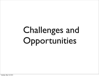 Challenges and
                        Opportunities


Tuesday, May 18, 2010
 