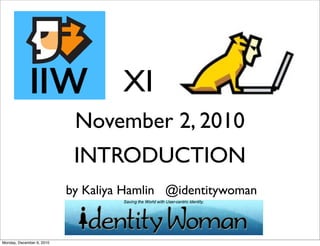 XI
                            November 2, 2010
                            INTRODUCTION
                           by Kaliya Hamlin @identitywoman


Monday, December 6, 2010
 