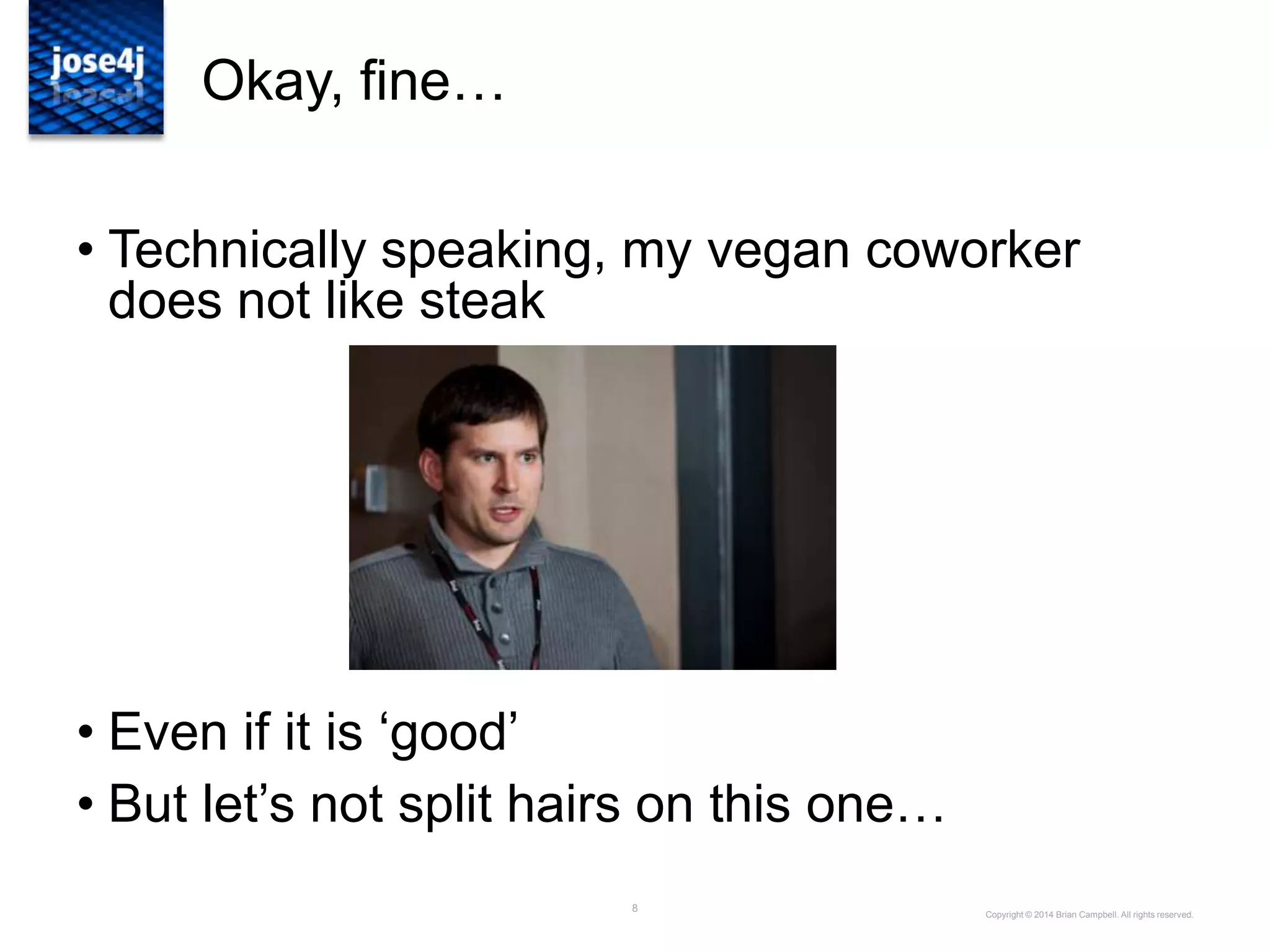 8
Okay, fine…
• Technically speaking, my vegan coworker
does not like steak
• Even if it is „good‟
• But let‟s not split hairs on this one…
Copyright © 2014 Brian Campbell. All rights reserved.
 