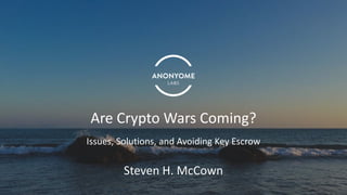 Steven H. McCown
Are Crypto Wars Coming?
Issues, Solutions, and Avoiding Key Escrow
 