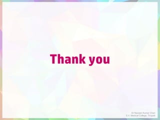 Thank you
Dr Naveen Kumar Cheri
S.V. Medical College, Tirupati
 