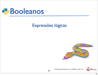 Booleanos
     Expressões lógicas




                  II Workshop de Software Livre - CIN/UFPE - Recife - PE
             99
                                                                           99
 