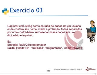 Exercício 03




                     II Workshop de Software Livre - CIN/UFPE - Recife - PE
               102
                                                                              102
 