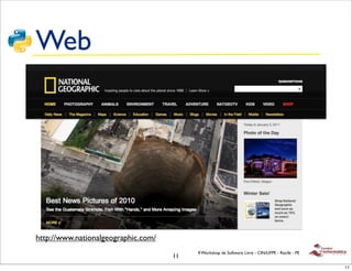 Web




http://www.nationalgeographic.com/
                                          II Workshop de Software Livre - CIN/UFPE - Recife - PE
                                     11
                                                                                                   11
 