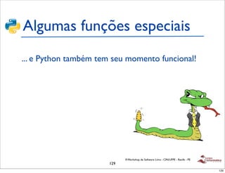 Algumas funções especiais
... e Python também tem seu momento funcional!




                             II Workshop de Software Livre - CIN/UFPE - Recife - PE
                       129
                                                                                      129
 