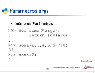 Parâmetros args




                                                                             Exemplos5.py

                    II Workshop de Software Livre - CIN/UFPE - Recife - PE
              130
                                                                                        130
 