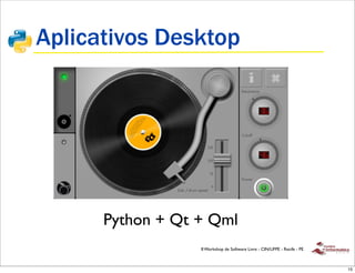 Aplicativos Desktop




      Python + Qt + Qml
                  II Workshop de Software Livre - CIN/UFPE - Recife - PE



                                                                           15
 
