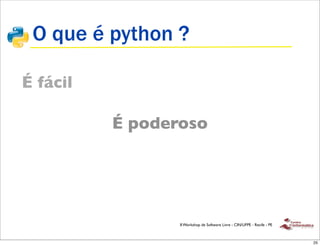 O que é python ?

É fácil

          É poderoso




                 II Workshop de Software Livre - CIN/UFPE - Recife - PE



                                                                          25
 