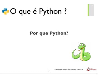 !"#$




O que é Python ?

     Por que Python?




                II Workshop de Software Livre - CIN/UFPE - Recife - PE
            3
                                                                                3
 