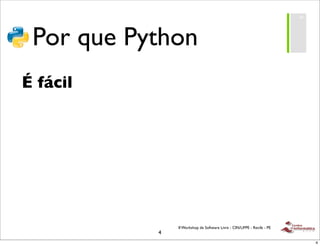 !"#$




 Por que Python
É fácil




               II Workshop de Software Livre - CIN/UFPE - Recife - PE
           4
                                                                               4
 