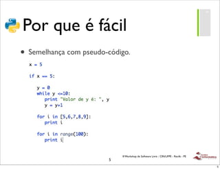 !"#$




Por que é fácil
• Semelhança com pseudo-código.




                             II Workshop de Software Livre - CIN/UFPE - Recife - PE
                         5
                                                                                             5
 