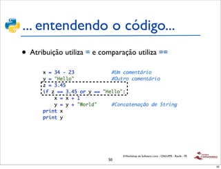 ... entendendo o código...
• Atribuição utiliza = e comparação utiliza ==




                                II Workshop de Software Livre - CIN/UFPE - Recife - PE
                           50
                                                                                         50
 