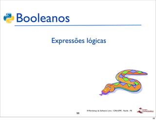 Booleanos
     Expressões lógicas




                  II Workshop de Software Livre - CIN/UFPE - Recife - PE
           ...