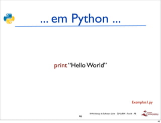 ... em Python ...


  print “Hello World”




                                                               Exemplos1.py
...