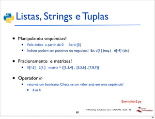 Listas, Strings e Tuplas

•   Manipulando sequências!
     •   Pelo índice a partir de 0    Ex: ti [0]
     •   Índices po...