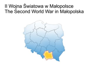 II Wojna Światowa w Małopolsce
The Second World War in Małopolska
 