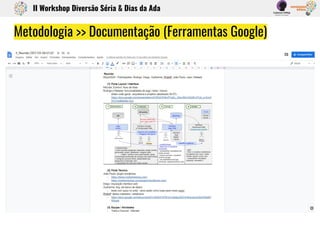 Metodologia >> Documentação (Ferramentas Google)
II Workshop Diversão Séria & Dias da Ada
 