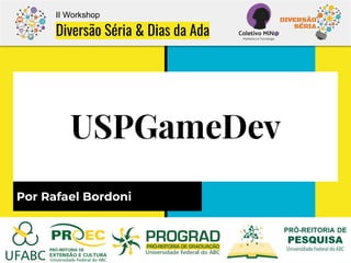 USPGameDev
Por Rafael Bordoni
II Workshop
Diversão Séria & Dias da Ada
 