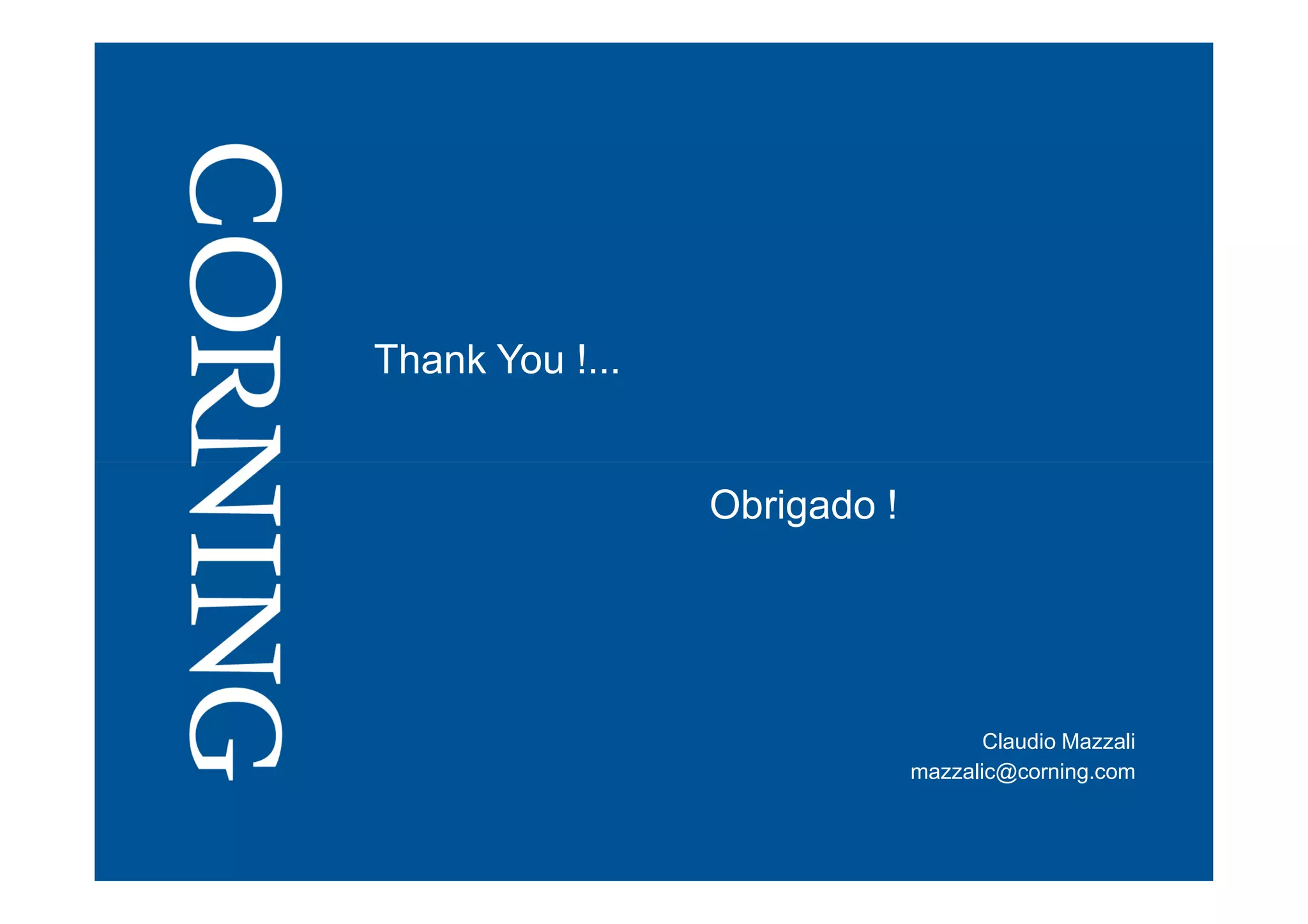Thank You !...
Obrigado !
Claudio Mazzali
mazzalic@corning.com
 