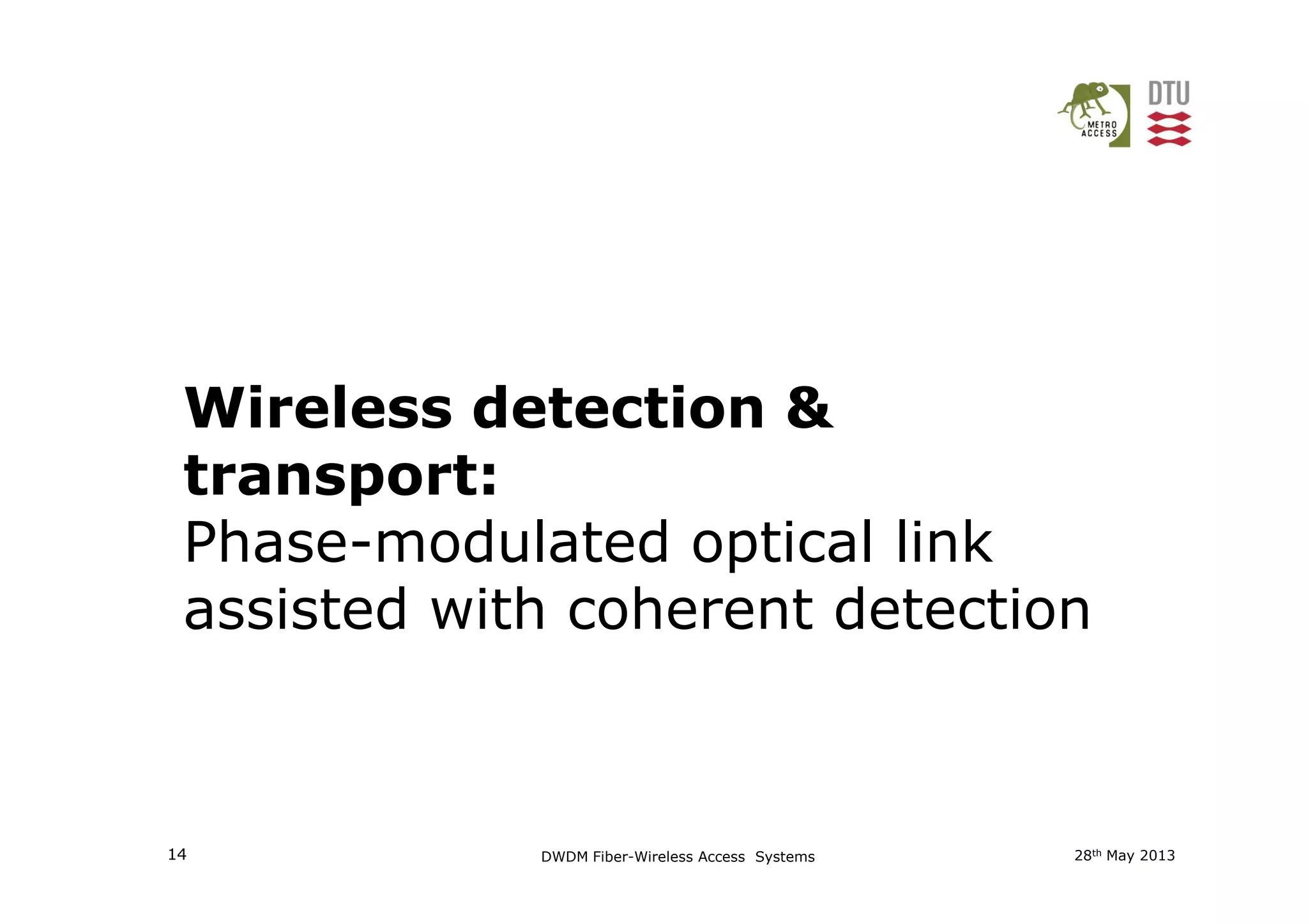 Wireless detection &
transport:
28th May 201314 DWDM Fiber-Wireless Access Systems
transport:
Phase-modulated optical link
assisted with coherent detection
 