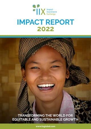 1
IMPACT REPORT
2022
www.iixglobal.com
TRANSFORMING THE WORLD FOR
EQUITABLE AND SUSTAINABLE GROWTH
 