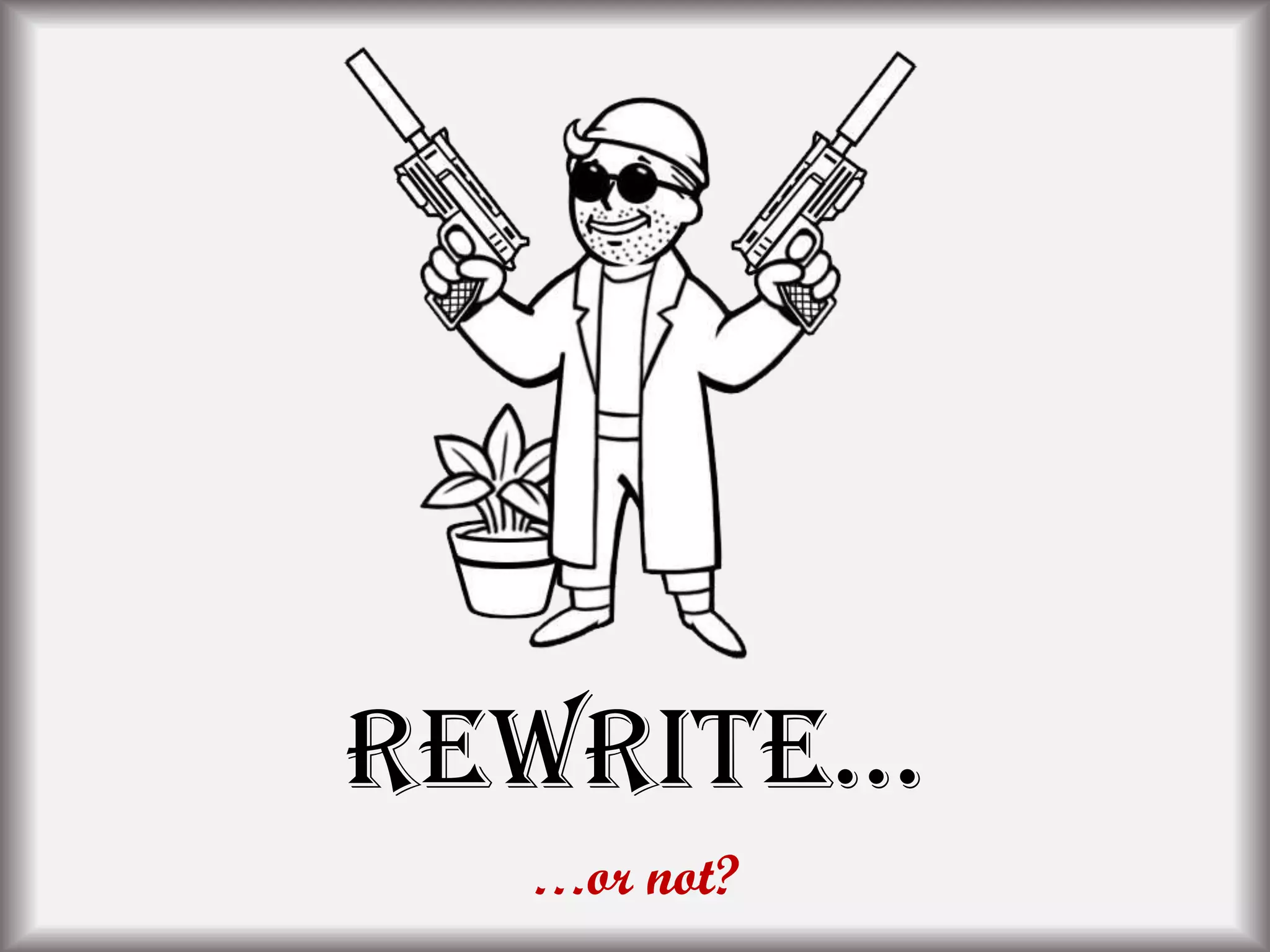 ReWRite…
…or not?
 