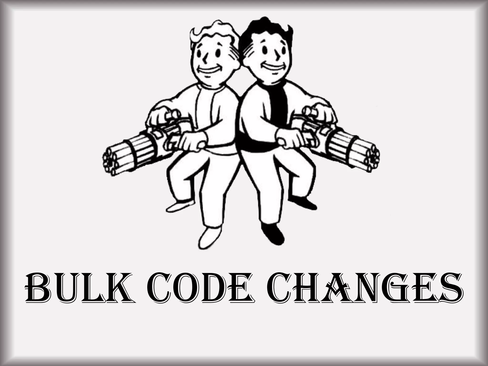 Bulk Code Changes
 