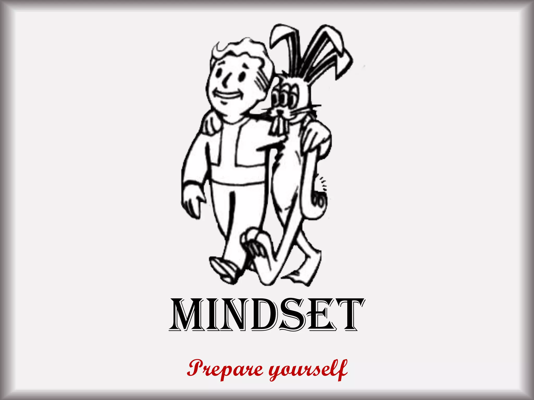 Mindset
Prepare yourself
 