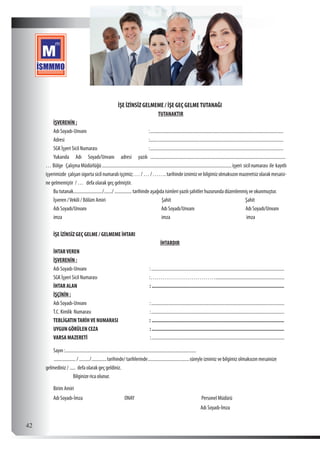  42
İŞE İZİNSİZ GELMEME / İŞE GEÇ GELMETUTANAĞI
TUTANAKTIR
İŞVERENİN ;
Adı Soyadı-Unvanı	 :.....................................................................................................................
Adresi	:.....................................................................................................................
SGK İşyeri Sicil Numarası	:.....................................................................................................................
Yukarıda Adı Soyadı/Unvanı adresi yazılı .......................................................................................................................
… Bölge Çalışma Müdürlüğü..................................................................................................................işyeri sicilnumarası ile kayıtlı
işyerimizde çalışansigortasicilnumaralıişçimiz;…/…/…….tarihindeiznimizvebilgimizolmaksızınmazeretsizolarakmesaisi-
ne gelmemiştir / … defa olarak geç gelmiştir.
Bu tutanak........................./......./................tarihinde aşağıda isimleri yazılı şahitler huzurunda düzenlenmiş ve okunmuştur.
İşveren /Vekili / Bölüm Amiri	 Şahit		 Şahit
Adı Soyadı/Unvanı	 Adı Soyadı/Unvanı Adı Soyadı/Unvanı
imza	 imza	 imza
İŞE İZİNSİZ GEÇ GELME / GELMEME İHTARI
İHTARDIR
İHTARVEREN
İŞVERENİN :
Adı Soyadı-Unvanı	 :.....................................................................................................................
SGK İşyeri Sicil Numarası	:…………………………….............................................................
İHTAR ALAN	:.................................................................................................
İŞÇİNİN :
Adı Soyadı-Unvanı	 :.....................................................................................................................
T.C. Kimlik Numarası	 :.....................................................................................................................
TEBLİGATINTARİHVE NUMARASI :.................................................................................................
UYGUN GÖRÜLEN CEZA	 :.................................................................................................
VARSA MAZERETİ	:.....................................................................................................................
Sayın :...................................................................................................................
.................... /........../..............tarihinde/ tarihlerinde.....................................süreyle iznimiz ve bilgimiz olmaksızın mesainize
gelmediniz / ...... defa olarak geç geldiniz.
Bilginize rica olunur.
Birim Amiri 					
Adı Soyadı-İmza ONAY 		 Personel Müdürü
		 Adı Soyadı-İmza
 