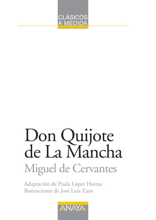 CLÁSICOS
A MEDIDA14131211
Don Quijote
de La Mancha
Miguel de Cervantes
Adaptación de Paula López Hortas
Ilustraciones de José Luis Zazo
 