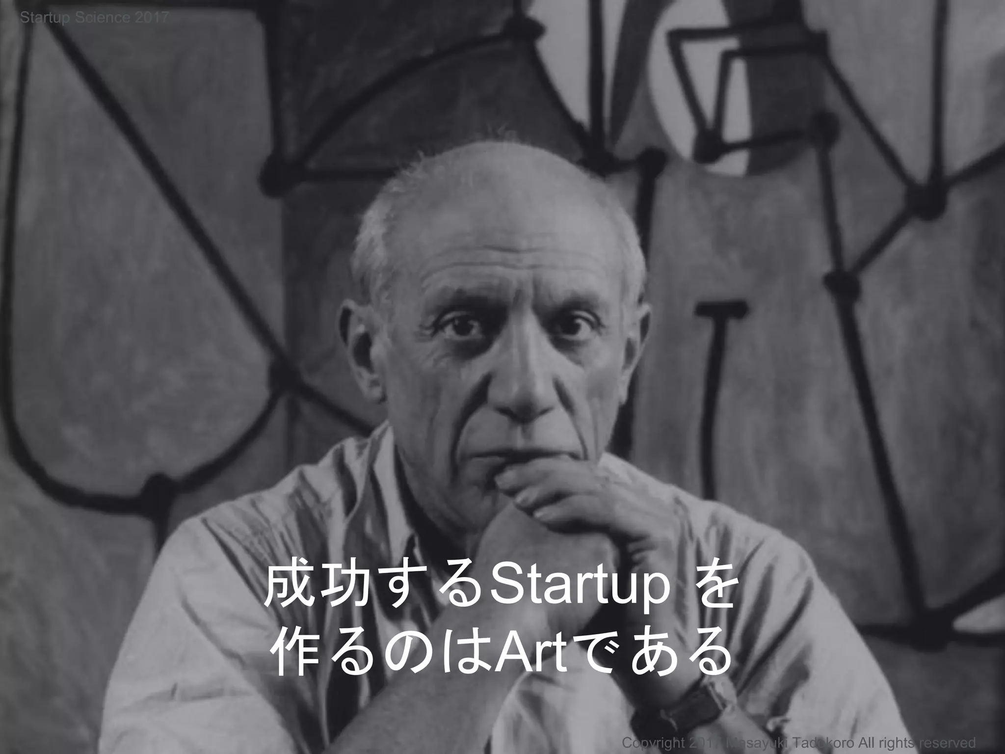 成功するStartup を
作るのはArtである
Copyright 2017 Masayuki Tadokoro All rights reserved
Startup Science 2017
 