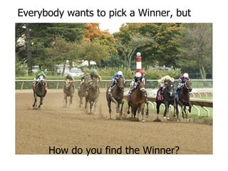 How do you find the Winner? Everybody wants to pick a Winner, but  
