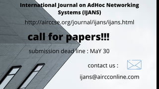 International Journal on AdHoc Networking
Systems (IJANS)
http://airccse.org/journal/ijans/ijans.html
call for papers!!!
contact us :
ijans@aircconline.com
submission dead line : MaY 30
 
