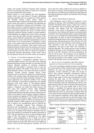 International Journal of Advanced Research in Computer Engineering & Technology (IJARCET)
Volume 3 Issue 4, April 2014
ISSN: 2278 – 1323 All Rights Reserved © 2014 IJARCET 1178
within a few number of physical machines while switching
off the rest of the physical systems. Usually this is achieved
by using virtualization of the systems.
Daniel Versick et. al [6] proposed this load aggregation
method which uses some ideas of K-means partitioning
clustering algorithm that can compute the results quickly.
The K-means chooses cluster centers within an
n-dimensional space randomly and the distances between the
cluster centers and vertices is calculated. The algorithm has
three steps: Initialization, Iteration and Termination. First,
the number of clusters is calculated based on resource needs.
Some of the physical machines are defined as cluster centers.
Each cluster center represents one cluster. A cluster consists
of physical machines hosting a number of virtual machines.
Virtual Machines are added to the cluster VM list of nearest
cluster center that can fulfill necessary requirements. If the
clusters cannot fulfill the requirements, the virtual machine
are added to new cluster with still unused physical server as
cluster center. Every virtual machine is assigned to a cluster
center. A new cluster center for every cluster which is nearest
physical machine is calculated. If the cluster centers gets
changed during last iteration and if the iterations are not at its
maximum, then the empty clusters are used again to add the
virtual machines. Else, the VMs of a cluster are migrated to
the physical machines representing a cluster center. And at
last, the physical which are not cluster centers are turned off.
E. Entropy: A Consolidation Manager for Clusters
Entropy proposes a consolidation algorithm based on
constraint problem solving. The main idea of the constraint
programming based resource manager is to formulate the VM
resource allocation problem as constraint satisfaction
problem, and then applies a constraint solver to solve the
optimization problem. The ability of this solver to find the
global optimum solution is the main motivation to take this
approach. Entropy resource manager utilizes Choco
constraint solver to achieve the objectives of minimizing the
number of the running nodes and minimizing the migration
cost. Entropy iteratively checks optimality constraint i.e. the
current placement uses minimum number of the running
nodes. If Entropy is successful in constructing a new optimal
placement (uses fewer nodes) at VM packing problem
(VMPP) phase, it will activate the re-allocation. Entropy
employs a migration cost model that relates memory and
CPU usage with migration context. High parallelism
migration steps increases the cost. Using constraint
programming techniques facilitates the task of capturing such
context in two phases. In the first phase, Entropy computes a
tentative placement (mapping of VMs to PMs) based on the
current topology and resource usage of PMs and VMs and
reconfiguration plan needed to achieve the placement using
minimum number of PMs required. In the second phase, it
tries to improve the reconfiguration plan by reducing the
number of migrations required. Since obtaining the
placement and reconfiguration may take a considerable
amount of time, the time given to the CSP solver is defined
by the users, exceeding which whatever immediate value the
solver has computed is considered for dynamic placement of
VMs. VMs are classified as active or inactive based on their
usage of CPU with respect to thresholds set. The author
define a viable configuration as one in which every active
VM present in the cluster has access to sufficient cpu and
memory resources on any PM. There can be any number of
inactive VM on the PM satisfying the constraint. The CSP
solver takes this viable condition into account in addition to
the resource constraints, while procuring the final placement
plan. However, considering only viable processing nodes and
Cpu-Memory Resource model is the limitation of the Entropy
model [7], [23].
F. Adaptive Threshold-based Approach
Anton Beloglazov and R. Buyya [2] proposed a novel
technique for dynamic VM Consolidation based on adaptive
utilization thresholds which ensures a high level of service
level agreements (SLA) providing high quality service to
customers and dealing with the energy-performance
trade-offs. Fixed values of thresholds are not suitable in
environments when dealing with dynamic and unpredictable
workloads. The system should be able to automatically adjust
in such a way as to handle the workload pattern exhibited by
the application. So, there is need for auto-adjustment of the
utilization thresholds based on the statistical analysis of the
historical data collected during the VM‟s life time. The CPU
utilization of a host is the summation of the utilizations of the
VMs allocated to that host and can be modelled by
t-distribution. The data of each VM‟s CPU utilization is
collected separately. This, along with the inverse cumulative
probability function for the t-distribution enable to set the
interval of the CPU utilization. The lower threshold is the
same for all the hosts. The complexity of the algorithm is
proportional to the sum of the number of non-over-utilized
hosts plus the product of the number of over-utilized hosts
and the VMs allocated to the over-utilized hosts.
G. Sercon: Server Consolidation Algorithm using live
migration of virtual machines for Green Computing
This server consolidation algorithm aimed at consolidating
the virtual machines (VMs) so that minimum nodes (physical
machines) are used and reducing the number of VM
migrations. Certain constraints are taken into account in
Sercon. They include compatible virtualization software,
comparable CPU‟s types, and similar n/w topology and
shared storage usage on both source and destination nodes,
choosing the right value of CPU threshold to prevent
performance degradation and migration of VM is done if it
results in releasing a node. The algorithm goes like this: The
nodes based on loads by VMs are sorted in decreasing order.
Then, the VMs on the least loaded node in this list are
selected as a candidate for migration and are again sorted
according to their weights. They are allocated to the most
loaded node first and so on, thus trying to compact them and
so can release the least loaded node. By using this method, we
can avoid numerous migrations which might otherwise be
necessary if there are nodes that are still least loaded. These
steps are repeated until no more migrations are possible. CPU
and Memory are considered for representing load in VMs [3],
[23].
Table I: Energy Efficient Server Consolidation Heuristics
Algorithm Goal Platform
Used
Resource
Considered
Sandpiper
[25]
Hotspot
Mitigation
Xen CPU,
memory &
network
EnaCloud
[4]
Minimize
energy
consumption,
Application
Xen
VMM
Memory,
Storage
 
