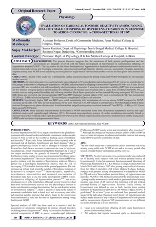 EVALUATION OF CARDIAC AUTONOMIC REACTIVITY AMONG YOUNG
HEALTHY MALE OFFSPRING OF HYPERTENSIVE PARENTS IN RESPONSE
TO AEROBIC EXERCISE: A CROSS-SECTIONAL STUDY
Madhumita
Mukherjee
Assistant Professor, Deptt. of Community Medicine, Patna Medical College &
Hospital, Patna.
Original Research Paper
Physiology
INTRODUCTION:
Essential hypertension (HTN) is a major contributor to the global non-
communicable disease burden and also the commonest cardiovascular
disease (CVD) as well as the worldwide leading cause of morbidity
1,2
and mortality . Especially, Asian Indians have been reported to be at
3,4
increased risk of diabetes, hypertension and heart diseases due to
5-7
genetic predisposing factors as well as changes in lifestyle habit .
Researchers had shown increased vasoconstrictor tone of systemic
vasculature as a result of sustained sympathetic hyperactivity is one of
8-10
the major mechanism for genesis of essential hypertension .
Furthermore many studies in recent past documented hereditary nature
11.
of essential hypertension The risk of inheritance of essential HTN has
positive relation with the number of hypertensive relatives. When a
person has a ﬁrst-degree hypertensive relative, then the risk of
developing HTN is double than that of the general population. The risk
increases up to four folds when the number of ﬁrst-degree relatives of
1 2 , 1 3 .
hypertensive subjects rises Hemodynamic, metabolic,
neurohumoral abnormalities and increased concentration of
biomarkers may have a key role in the development of HTN in non-
14,15
hypertensive offspring of hypertensive parents , but exact
mechanism is yet to be established. Although several researchers had
been used various intensity exercise test as a physiological stressor to
evoke occult cardiovascular abnormalities that are not detected at rest
16-19
in normotensive subjects , there is paucity of data on the nature of
autonomic modulation both at basal level and at recovery state after
sub-maximal aerobic exercise that slowly leads to the progression
from normotensive state into the state of hypertension among young
healthymaleNOHP.
Spectral analysis of HRV has been used as a sensitive tool for
assessment of autonomic impairment in various clinical disorders
20
including primary hypertension . Many recent studies had been used
spectral components of HRV to assess sympathovagal imbalance
21-
(SVI) among NOHP mainly at rest and immediately after stress tests
23
.Although the changes of frequency domain indices (FDI) of HRV at
recovery state in response to submaximal aerobic exercise test among
maleNOHPisyettobeestablishedtilldate.
AIM:
The aim of this study was to evaluate the cardiac autonomic reactivity
among young adult male NOHP at rest and at recovery period after
session of singleboutof submaximalaerobicexercise.
METHODS: An observation and cross-sectional study was conducted
on 50 healthy male subjects with and without parental history of
hypertension [1:1 ratio] at autonomic function research laboratory of
Physiology department at R G Kar Medical College, Kolkata between
March 2016 and February 2017 after getting proper ethical clearance
from the Ethics Committee of R G Kar Medical College, Kolkata.
Subjects with parental history of hypertension was labelled as NOHP
[n=25] and rest of them without parental history of hypertension was
named as NONP [n=25]. Inclusion criteria for the present study were:
1.young healthy normotensive male medical, paramedical and nursing
students (age group:18-25 years) of this institution with and without
parental history of hypertension. Positive family history of
hypertension was deﬁned as one or both parents is/are getting
treatment for hypertension ((BP above 150/ 90mm of Hg as per JNC 8
24
guidelines) for at least 2 years as conﬁrmed from personal medical
record of the individual. Negative family history of hypertension was
deﬁned as the absence of any evidence of hypertension in both parents
and by measurement of parents' BP (measurements on two different
occasionsintriplicateat2-minintervals).
2. Cases were selected from offspring of only single hypertensive
parent(eithermother/father).
3. All subjects had regular menstrual cycle as determined by
Volume-8 | Issue-12 | December-2018 | 86 18ISSN - 2249-555X | IF : 5.397 | IC Value : .
KEYWORDS : HRV, Sub-maximal exercise, male NOHP.
BACKGROUND: The present literature suggests that the interaction of both genetic predisposition and the
environment are integrally involved with the future development of hypertension in normotensive offspring of
hypertensive parents (NOHP). The key marker for the future development of hypertension in them is heightened cardiovascular reactivity to
mental stress and exercise test. Compare to maximal, supra-maximal and high intensity chronic exercise, assessment of cardiac autonomic
response among male NOHPat rest and during recovery phase of single bout of sub-maximal aerobic exercise has been given little attention till
date.
OBJECTIVE: The aim of this study was to evaluate the cardiac autonomic reactivity among young male NOHP in response to sub-maximal
aerobicexercise.
METHODS:An observation and cross-sectional study was conducted on 50 young healthy male subjects aged 18-25 years who were divided in
two groups: normotensive offspring of hypertensive (NOHP) and normotensive offspring of normotensive parents (NONP) in 1:1 ratio. Blood
pressure (BP) was recorded at rest and immediately after termination of exercise. A short-term heart rate variability (HRV) test was conducted
for ﬁve minutes in supine position at rest and last ﬁve minutes of 15 minutes recovery phase after a single bout of submaximal (50% VO )2max
aerobic exercise using treadmill machine and following modiﬁed Black-Bruce protocol as well asAstrand-Rhyming nomogram. BP, Heart rate
(HR) [basal and recovery], rate pressure product (RPP) and HRV frequency domain Indices (FDI) such as normalized LF (LFnu), normalized
HF (HFnu), LF-HF ratioandtotalpower(TP) wereanalysedusing GraphPadQuickcalcsoftware.
RESULTS: Signiﬁcantly higher SBP and DBP were noted immediately after termination of exercise among NOHP compared to NONP.
Increased LFnu and LF/HF ratio as well as decreased HFnu were observed in NOHP subjects in comparison to NONP population both at basal
state and during recovery phase after exercise. In addition to that, a signiﬁcant negative correlation betweenTPand RPP[r: −0.486; p: 0.013] was
thereamongNOHPatrest.
CONCLUSION: Study indicated that autonomic dysfunction in NOHP manifested in the form of increased sympathetic activity and vagal
inhibition and overall sympathovagal imbalance (SVI). Attenuated parasympathetic potency of cardiac modulation substantially linked to
increase myocardial workload and oxygen demand in NOHPeven at rest. Hence impaired cardiac autonomic modulations in healthy young male
NOHPcouldleadtodevelophypertensioninfuture.
ABSTRACT
Sujoy Mukherjee*
Senior Resident, Deptt. of Physiology, North Bengal Medical College & Hospital,
Sushruta Nagar, Darjeeling. *Corresponding Author
Goutam Banerjee Professor, Deptt. of Physiology, R G Kar Medical College & Hospital, Kolkata.
180 INDIAN JOURNAL OF APPLIED RESEARCH
 